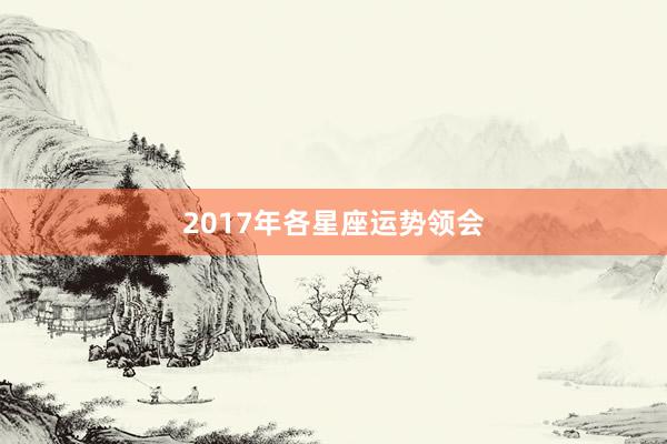 2017年各星座运势领会