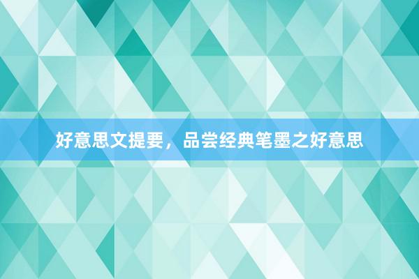 好意思文提要,品尝经典笔墨之好意思